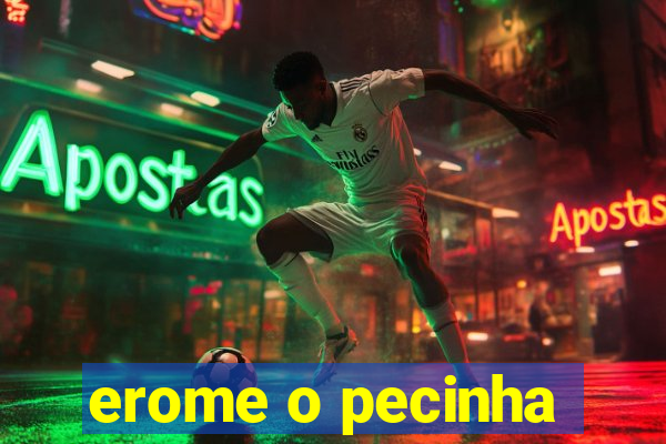 erome o pecinha